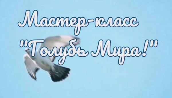 Мастер-класс «Голубь мира, голубь победы»